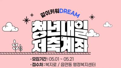 "같이 키워 DREAM" 「청년내일저축계좌」 [신청기간: 2024. 5. 1. ~ 5. 21.]