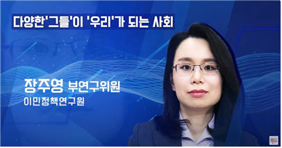 다양한 그들이 우리가 되는 사회 장주영 부연구위원 이민정책연구원